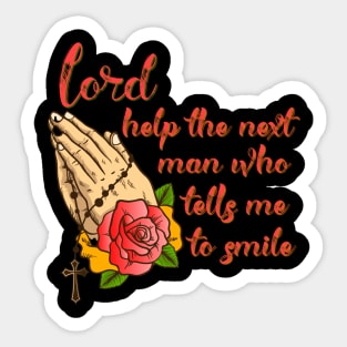 Lord help the next man who tells me to smile Sticker